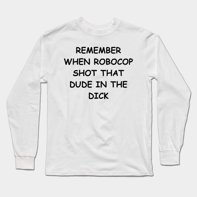 Remember when Robocop shot that dude? Long Sleeve T-Shirt by wide_bruh